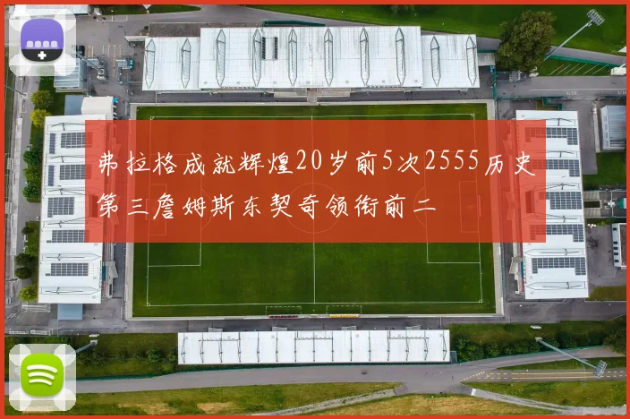 弗拉格成就辉煌20岁前5次2555历史第三詹姆斯东契奇领衔前二